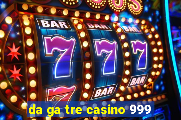 da ga tre casino 999