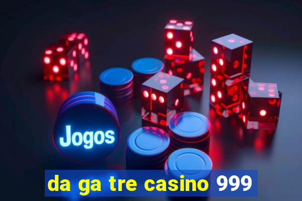 da ga tre casino 999