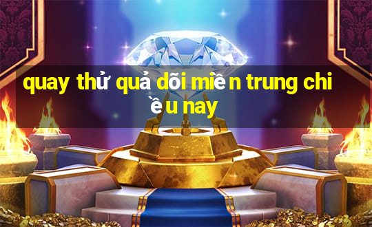 quay thử quả dõi miền trung chiều nay