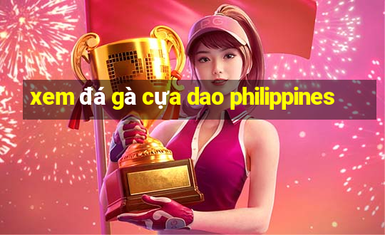 xem đá gà cựa dao philippines