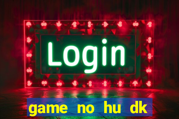 game no hu dk tang diem moi nhat