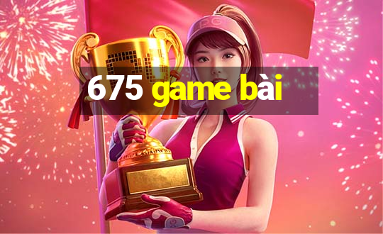 675 game bài