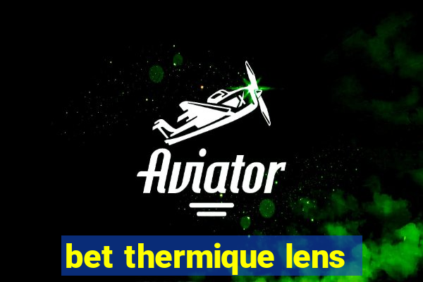 bet thermique lens