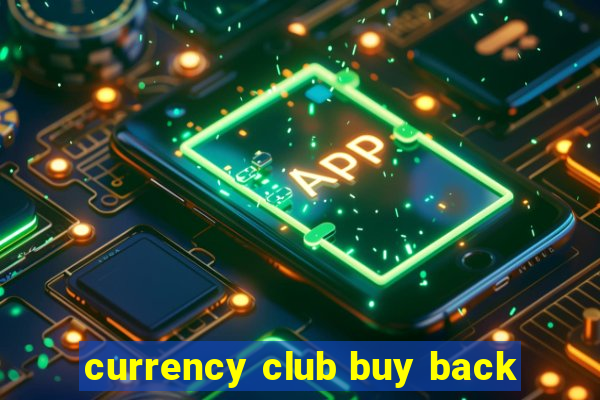 currency club buy back