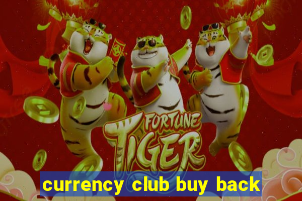 currency club buy back