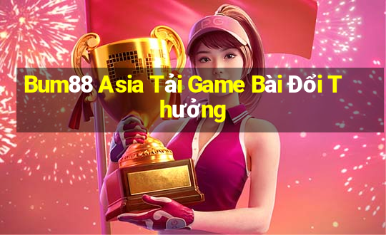 Bum88 Asia Tải Game Bài Đổi Thưởng