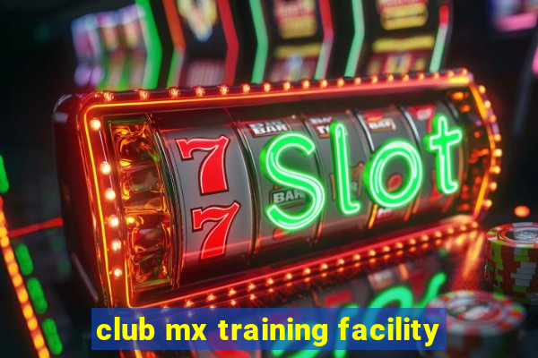 club mx training facility