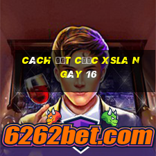 Cách đặt cược XSLA ngày 16