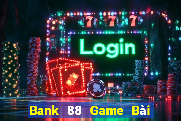 Bank 88 Game Bài Tặng Code