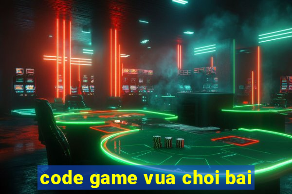 code game vua choi bai