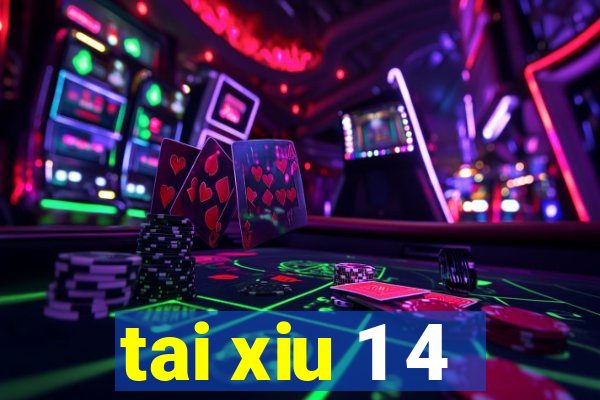 tai xiu 1 4