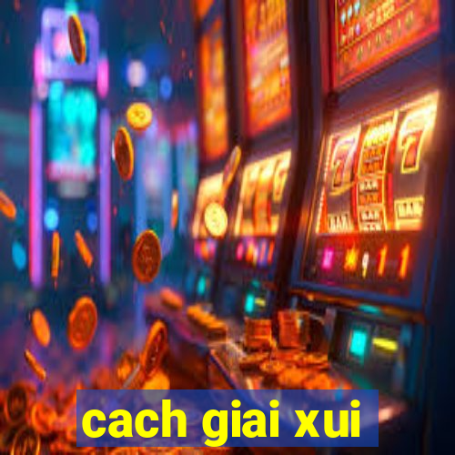 cach giai xui