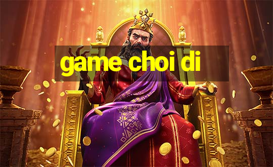 game choi di