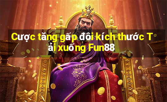 Cược tăng gấp đôi kích thước Tải xuống Fun88