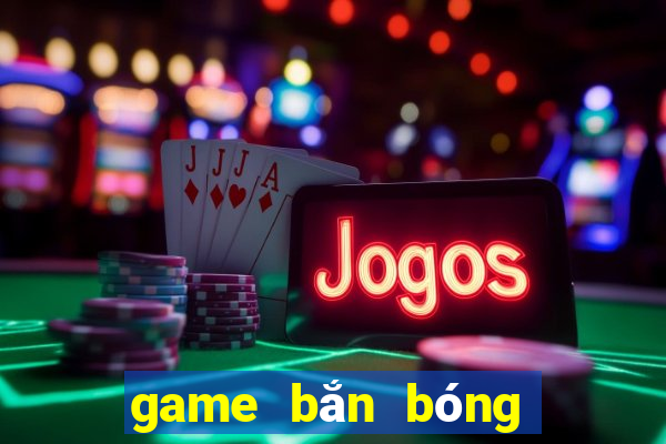 game bắn bóng hay nhất