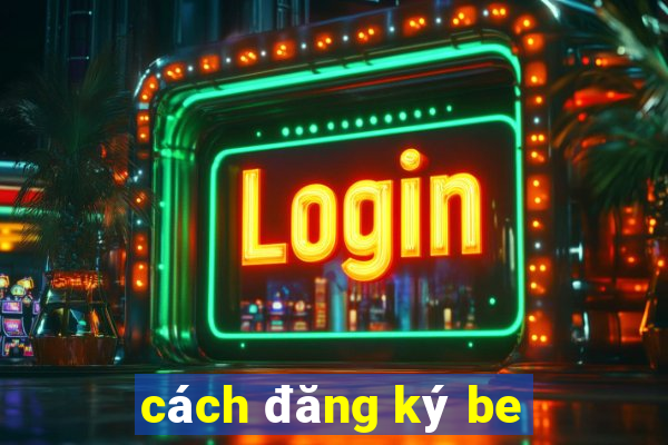 cách đăng ký be