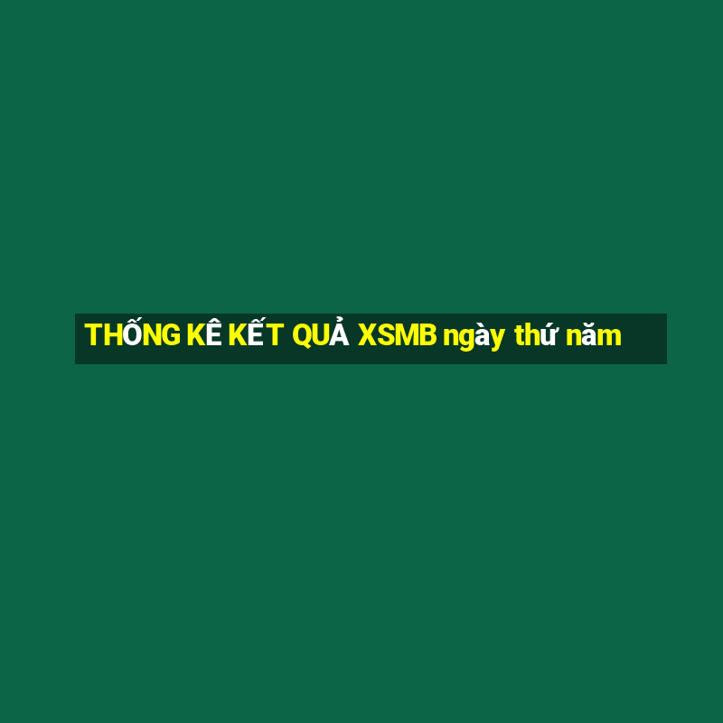 THỐNG KÊ KẾT QUẢ XSMB ngày thứ năm