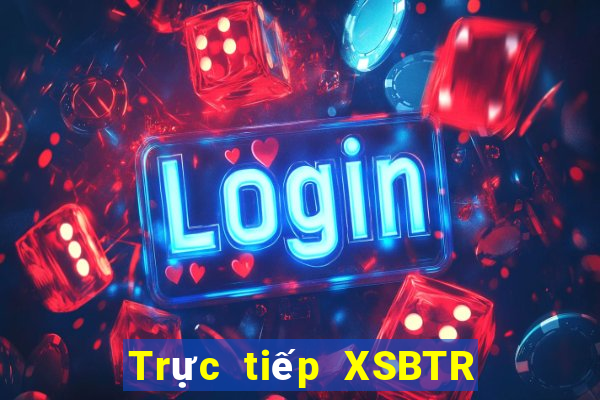 Trực tiếp XSBTR ngày 25