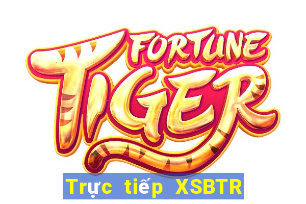 Trực tiếp XSBTR ngày 25