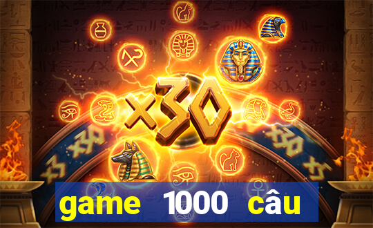 game 1000 câu hỏi ngu