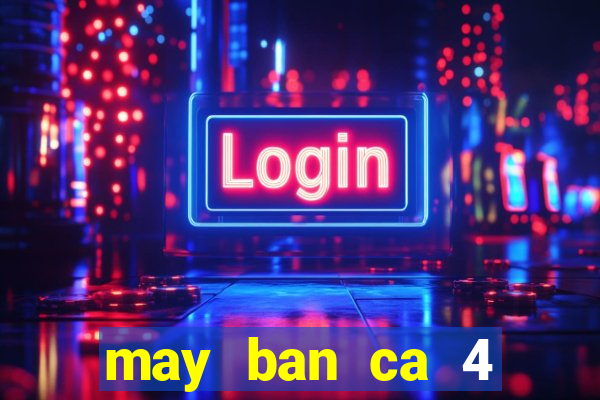 may ban ca 4 nguoi choi