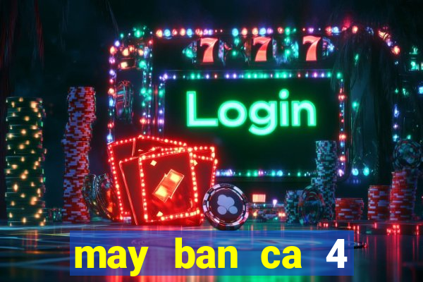 may ban ca 4 nguoi choi