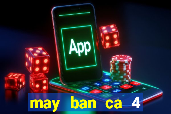 may ban ca 4 nguoi choi