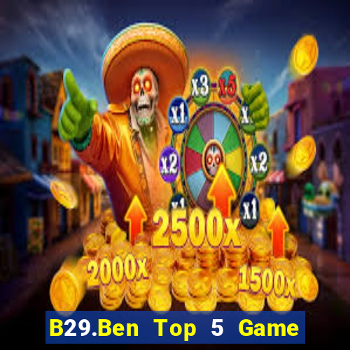 B29.Ben Top 5 Game Bài Đổi Thưởng