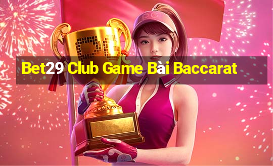 Bet29 Club Game Bài Baccarat