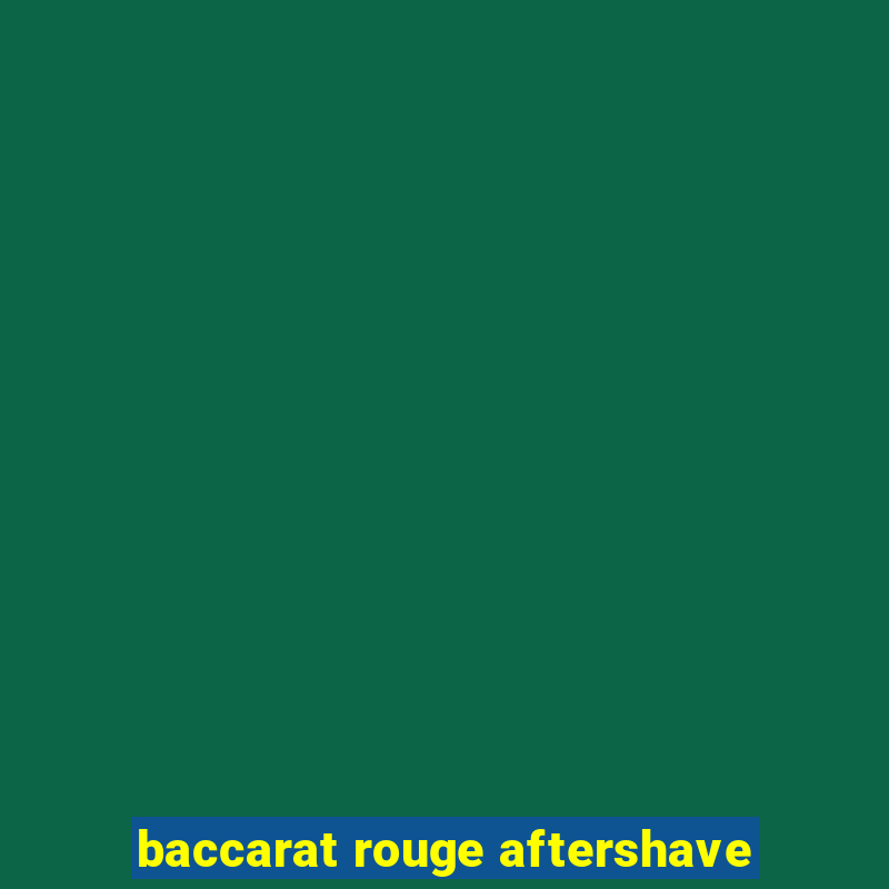 baccarat rouge aftershave