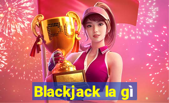 Blackjack la gì