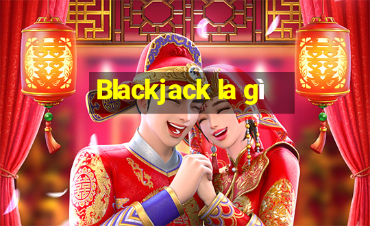 Blackjack la gì