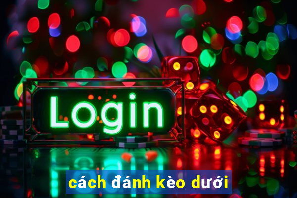 cách đánh kèo dưới