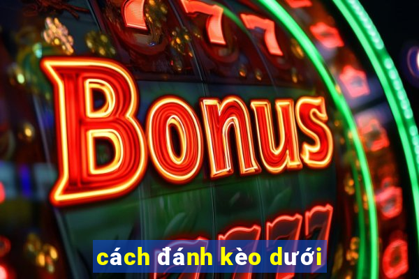 cách đánh kèo dưới