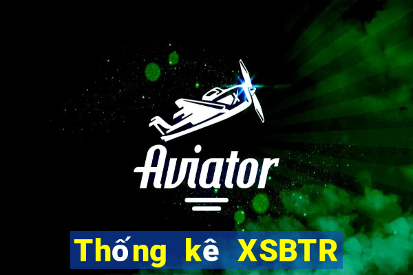 Thống kê XSBTR ngày 25