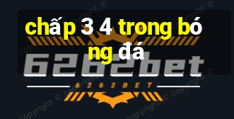 chấp 3 4 trong bóng đá