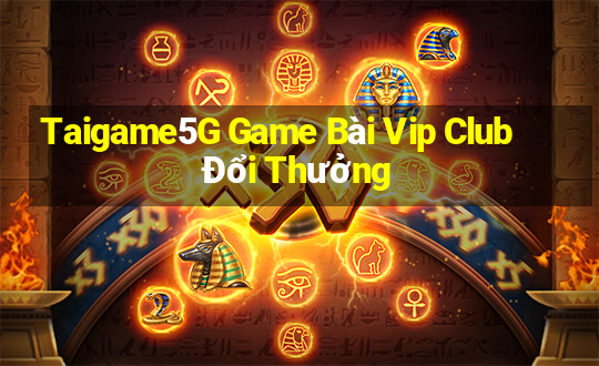 Taigame5G Game Bài Vip Club Đổi Thưởng