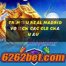 trận đấu real madrid vô địch các clb châu âu