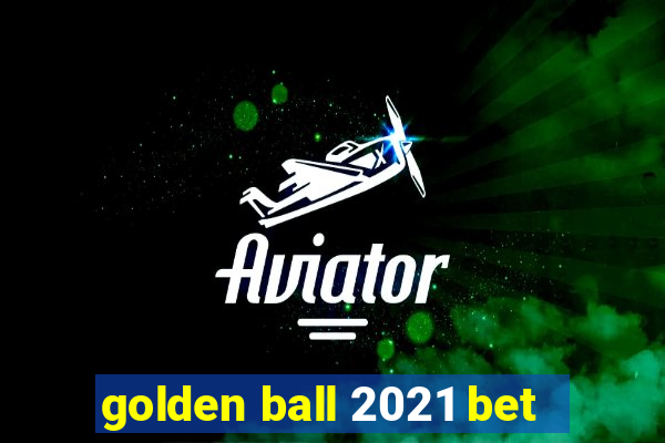 golden ball 2021 bet