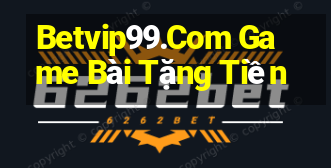 Betvip99.Com Game Bài Tặng Tiền