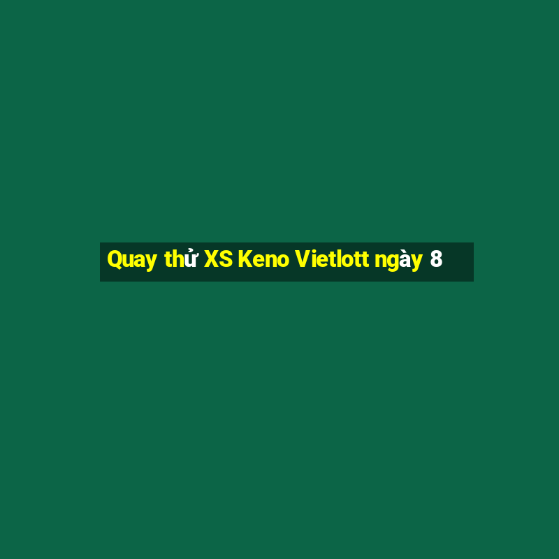 Quay thử XS Keno Vietlott ngày 8