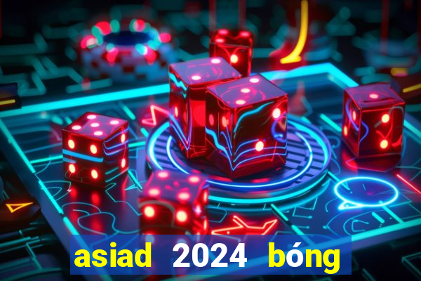 asiad 2024 bóng đá nam