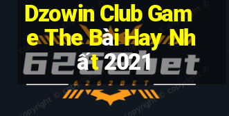 Dzowin Club Game The Bài Hay Nhất 2021