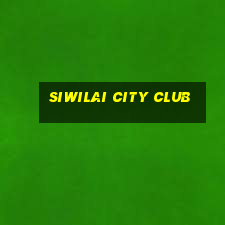 siwilai city club