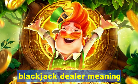 blackjack dealer meaning