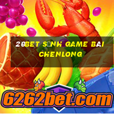 20bet Sảnh game bài Chenlong