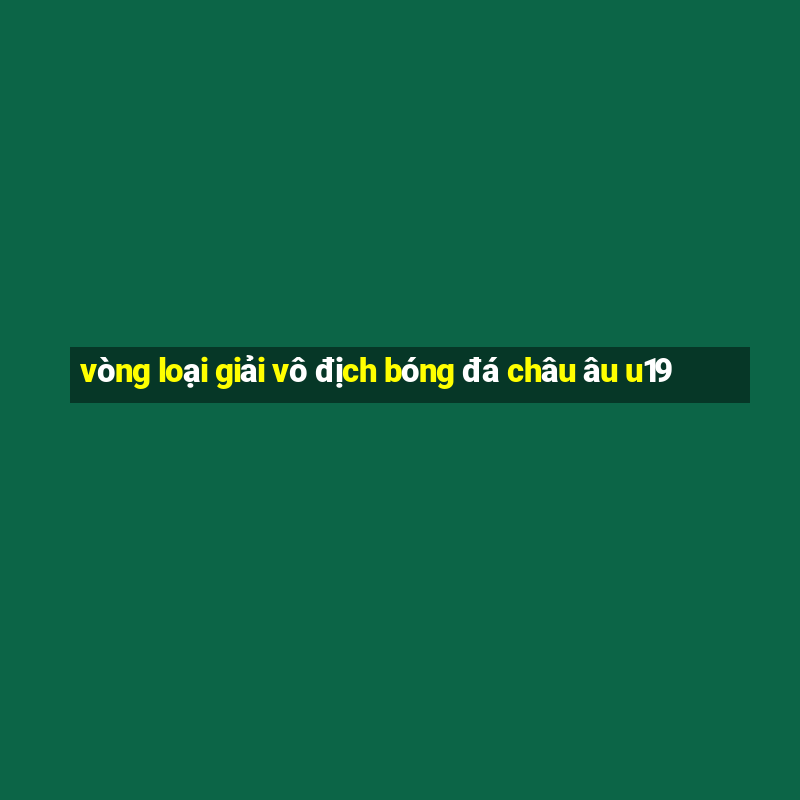 vòng loại giải vô địch bóng đá châu âu u19