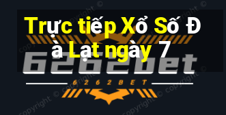 Trực tiếp Xổ Số Đà Lạt ngày 7