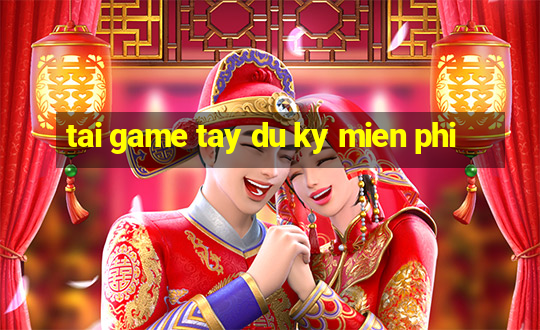 tai game tay du ky mien phi