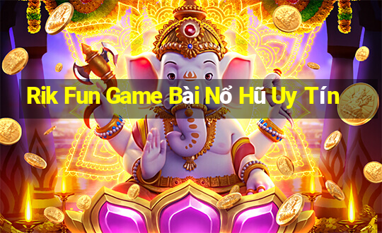 Rik Fun Game Bài Nổ Hũ Uy Tín